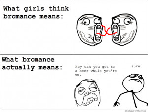 What girls think bromance is. What bromance actually means Hey can you ...