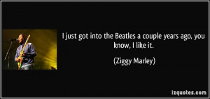 quote i just got into the beatles a couple years ago you know i like