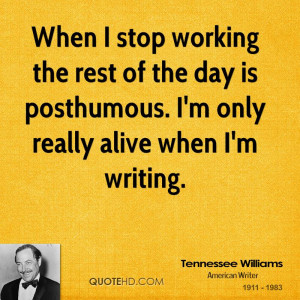 ... rest of the day is posthumous. I'm only really alive when I'm writing