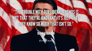 ... started. World will never be a Ronald Reagan Liberal Quotes