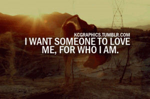 want someone to love me for who I am.