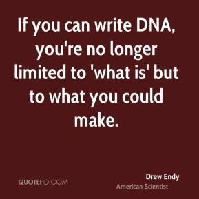 If you can write DNA, you're no longer limited to 'what is' but to ...