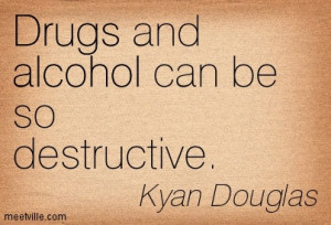 Drugs And Alcohol Can Be So Destructive - Alcohol Quote