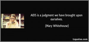 AIDS is a judgment we have brought upon ourselves. - Mary Whitehouse