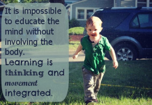 Learning is thinking and movement integrated.