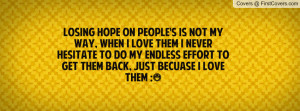 Losing Hope on People's is not my way, when i love them i never ...