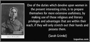 ... will only stretch out their hands and possess them. - Sarah Grimké