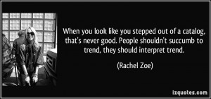 ... shouldn't succumb to trend, they should interpret trend. - Rachel Zoe