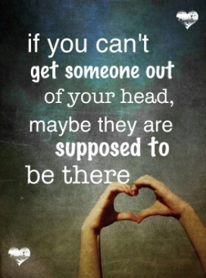 If you can't get someone out of your head, maybe they are supposed to ...