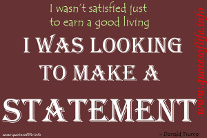 ... just to earn a good living. I was looking to make a statement