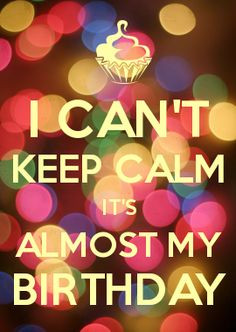 keep calm it s almost my birthday more tomorrow my birthday quotes ...