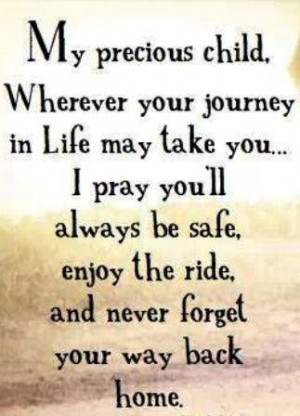 My precious child, wherever your journey in life may take you...I pray ...