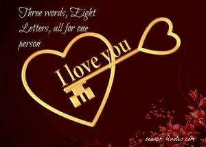 Three words, eight Letters, all for one person, I Love You!