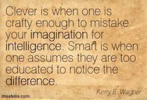 Clever is when one is crafty enough to mistake your imagination for ...
