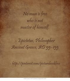 No man is free who is not master of himself. - Epictetus (Philosopher ...