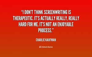 quote Charlie Kaufman i dont think screenwriting is therapeutic its