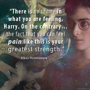 ... pain like this is your greatest strength.” - Albus Dumbledore Quote