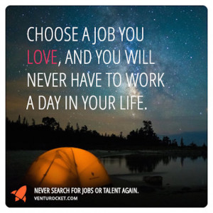 ... Job You Love, And You Will Never Have To Work A Day In Your life