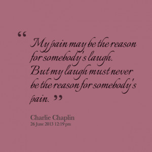 Quotes Picture: my pain may be the reason for somebody's laugh but my ...