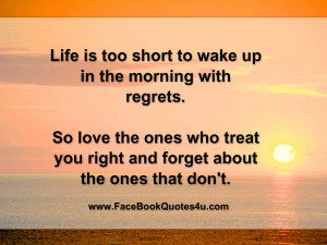 Life is too short to wake up in the morning with regrets.