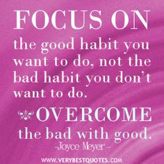 Focus On The Good Habit You Want To Do, Not The Bad Habit You Don't ...