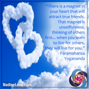 heart that will attract true friends. That magnet is unselfishness ...