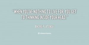 When you've nothing to live for, you get to thinking inside your head.