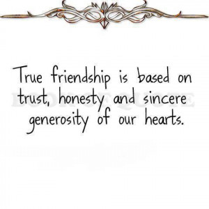 ... Trust, Honesty And Sincere Generously Of Our Hearts - Friendship Quote