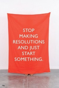 stop making resolutions and just start something