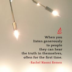 ... in themselves, often for the first time.” – Rachel Naomi Remen