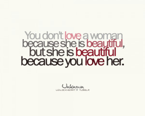 You Dont Love A Women Because She Is Beautiful Because You Love Her