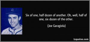 Six of one, half dozen of another. Oh, well, half of one, six dozen of ...