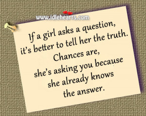 asks a question, it’s better to tell her the truth. Chances are, she ...