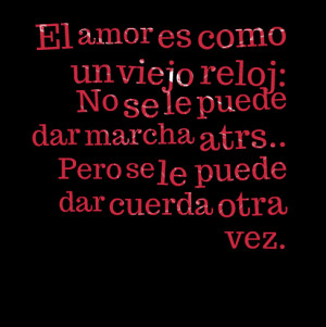 Quotes Picture: el amor es como un viejo reloj: no se le puede dar ...