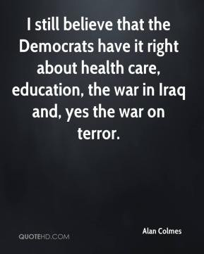 Alan Colmes I still believe that the Democrats have it right about