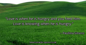 love-is-when-he-is-hungry-and-you-feed-him-love-is-knowing-when-he-is ...