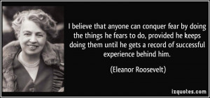 believe that anyone can conquer fear by doing the things he ...
