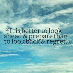 It Is Better To Look Ahead Than To Regret