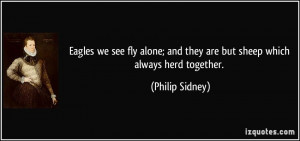 Eagles we see fly alone; and they are but sheep which always herd ...