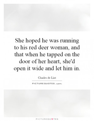 ... door of her heart, she'd open it wide and let him in. Picture Quote #1