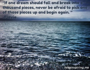 If one dream should fall and break into a thousand pieces, never be ...