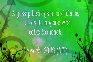 gossip betrays a confidence; so avoid anyone who talks too much ...