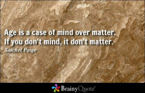 it don t matter satchel paige http www brainyquote com quotes authors ...
