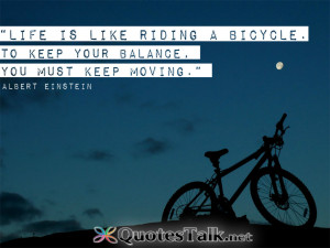 Quotes about life – Life is like riding a bicycle. To keep your ...