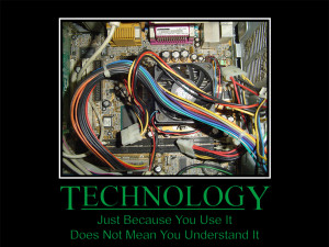 Funny Technology Just Because You Use It Does Not Mean You Understand