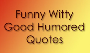 Funny Witty Good Humored Quotes