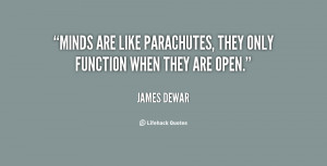 Minds are like parachutes, they only function when they are open ...