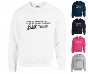 Paul Walker Quote If One Day The Speed Kills Me Adult Crew Neck ...