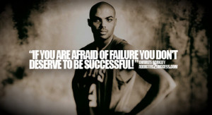 If you are afraid of failure you don’t deserve to be successful!.
