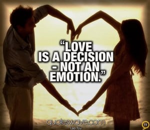 Love is a decision - not an emotion.